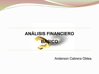 ANÁLISIS FINANCIERO
BÁSICO
Anderson Cabrera Oblea.
 