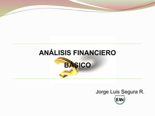 ANÁLISIS FINANCIERO
BÁSICO
Jorge Luis Segura R.
 