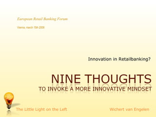 Innovation in Retailbanking? The Little Light on the Left Wichert van Engelen European Retail Banking Forum Vienna, march 15th 2008 