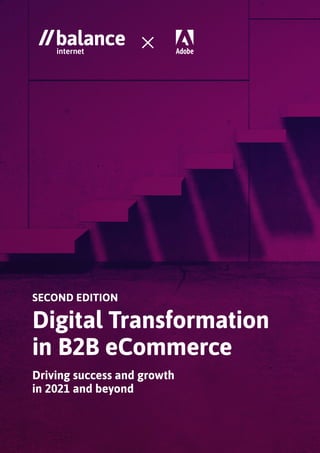 Digital Transformation
in B2B eCommerce
SECOND EDITION
Driving success and growth
in 2021 and beyond
 