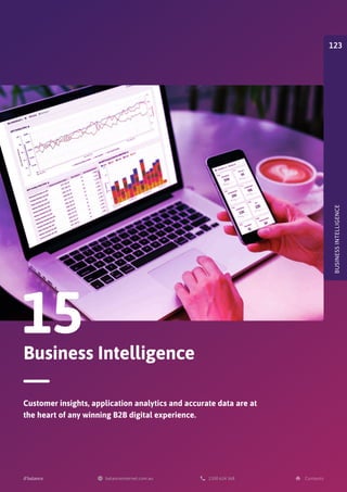 Business Intelligence
15
Customer insights, application analytics and accurate data are at
the heart of any winning B2B digital experience.
BUSINESS
INTELLIGENCE
123
 