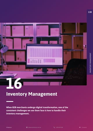 Inventory Management
16
When B2B merchants undergo digital transformation, one of the
consistent challenges we see them face is how to handle their
inventory management.
INVENTORY
MANAGEMENT
130
 