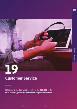 Customer Service
19
At the end of the day, whether you’re in the B2C, B2B or the
retail industry, you’re still a human talking to other humans.
CUSTOMER
SERVICE
155
 