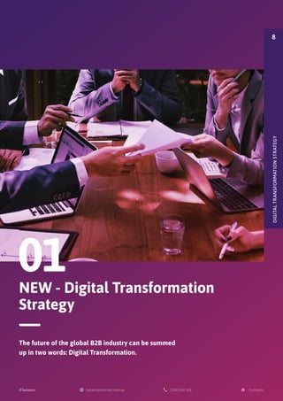 NEW - Digital Transformation
Strategy
The future of the global B2B industry can be summed
up in two words: Digital Transformation.
01 DIGITAL
TRANSFORMATION
STRATEGY
8
 