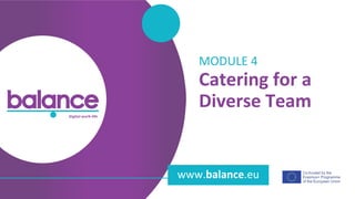 balance digital work-life
www.balance.eu
Catering for a
Diverse Team
MODULE 4
 