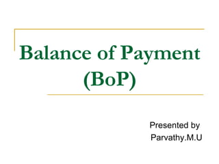 Balance of Payment (BoP) Presented by  Parvathy.M.U 