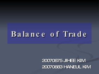 Balance of Trade 20070675 JIHEE KIM 20070683 HANEUL KIM 