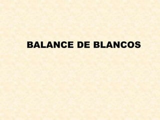 BALANCE DE BLANCOS
 