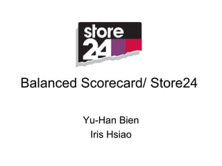 Balanced Scorecard/ Store24 Yu-Han Bien Iris Hsiao 