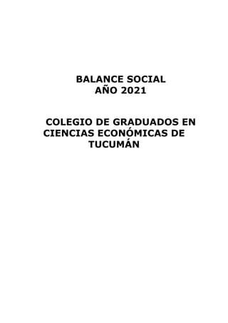 BALANCE SOCIAL
AÑO 2021
COLEGIO DE GRADUADOS EN
CIENCIAS ECONÓMICAS DE
TUCUMÁN
 