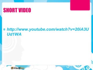 SHORT VIDEO


 http://www.youtube.com/watch?v=20iA3U
 Ud1WA
 