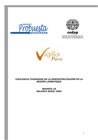 1
VIGILANCIA CIUDADANA DE LA DESCENTRALIZACIÓN EN LA
REGIÓN LAMBAYEQUE
REPORTE 18
BALANCE ANUAL 2009
 