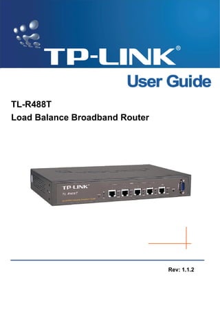 TL-R488T
Load Balance Broadband Router
Rev: 1.1.2
 