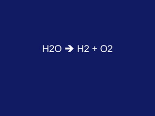 H2O  H2 + O2

 