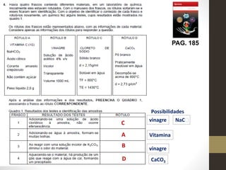 PAG. 185
Possibilidades
vinagre
Vitamina
NaC
vinagre
B
C
CaCO3
D
A
 