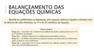BALANCEAMENTO DAS 
EQUAÇÕES QUÍMICAS 
 