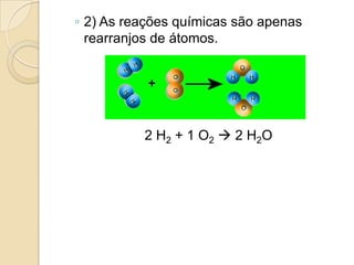 ◦ 2) As reações químicas são apenas
  rearranjos de átomos.




          2 H2 + 1 O2  2 H2O
 