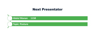 Next Presentator
Abdul Manan 1158
Topic: Posture
 
