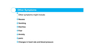 Other Symptoms
Other symptoms might include:
Nausea
Diarrhea
Vomiting
Fear
Anxiety
panic
Changes in heart rate and blood pressure
 