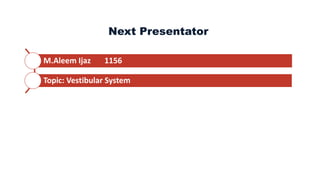 Next Presentator
M.Aleem Ijaz 1156
Topic: Vestibular System
 