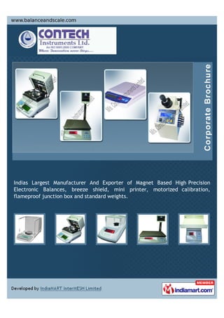 Indias Largest Manufacturer And Exporter of Magnet Based High Precision
Electronic Balances, breeze shield, mini printer, motorized calibration,
flameproof junction box and standard weights.
 