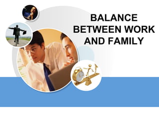 BALANCE
BETWEEN WORK
AND FAMILY
 