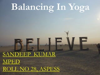 Balancing In Yoga
SANDEEP KUMAR
MPED
ROLL NO 28, ASPESS
 