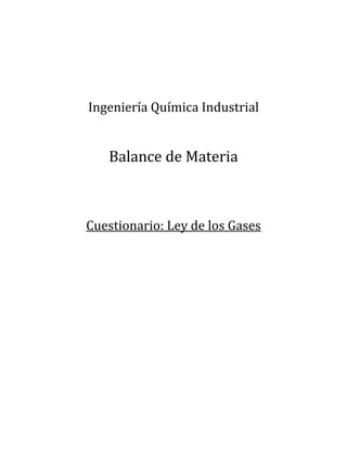 Ingeniería Química Industrial
Balance de Materia
Cuestionario: Ley de los Gases
 