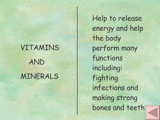 VITAMINS    AND  MINERALS Help to release energy and help the body perform many functions including: fighting infections and making strong bones and teeth. 