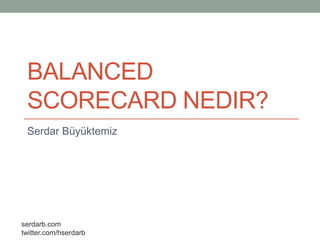 Balanced Scorecard Nedir?<br />Serdar Büyüktemiz<br />