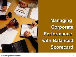 1www.rajapresentasi.com
ManagingManaging
CorporateCorporate
PerformancePerformance
with Balancedwith Balanced
ScorecardScorecard
 