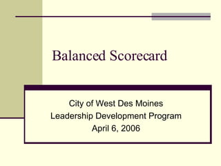 Balanced Scorecard City of West Des Moines Leadership Development Program April 6, 2006 
