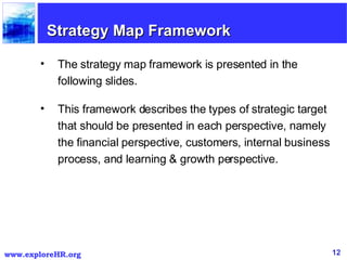 <ul><li>The strategy map framework is presented in the following slides.  </li></ul><ul><li>This framework describes the t...