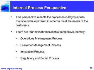 Internal Process Perspective <ul><li>This perspective reflects the processes in key business that should be optimized in o...