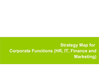 Strategy Map for  Corporate Functions (HR, IT, Finance and Marketing) 