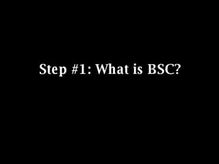 Step #1: What is BSC? 