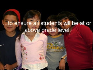 … to ensure all students will be at or above grade level 
