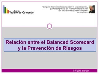 Relación entre el Balanced Scorecard
     y la Prevención de Riesgos



                           Clic para avanzar
 