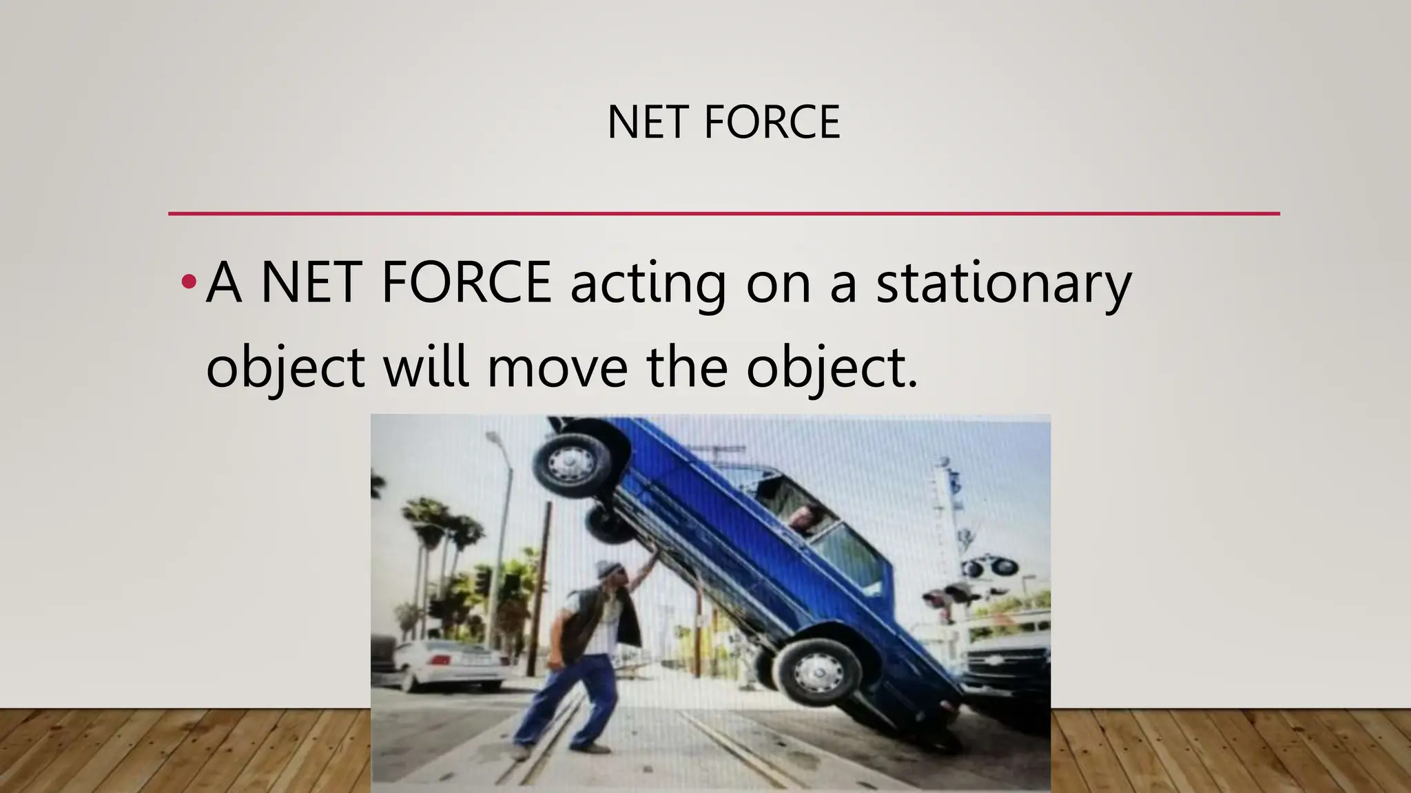 NET FORCE
•A NET FORCE acting on a stationary
object will move the object.