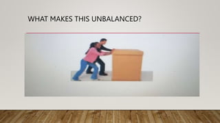 WHAT MAKES THIS UNBALANCED?
 