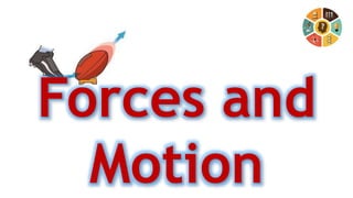 Forces and
Motion
 