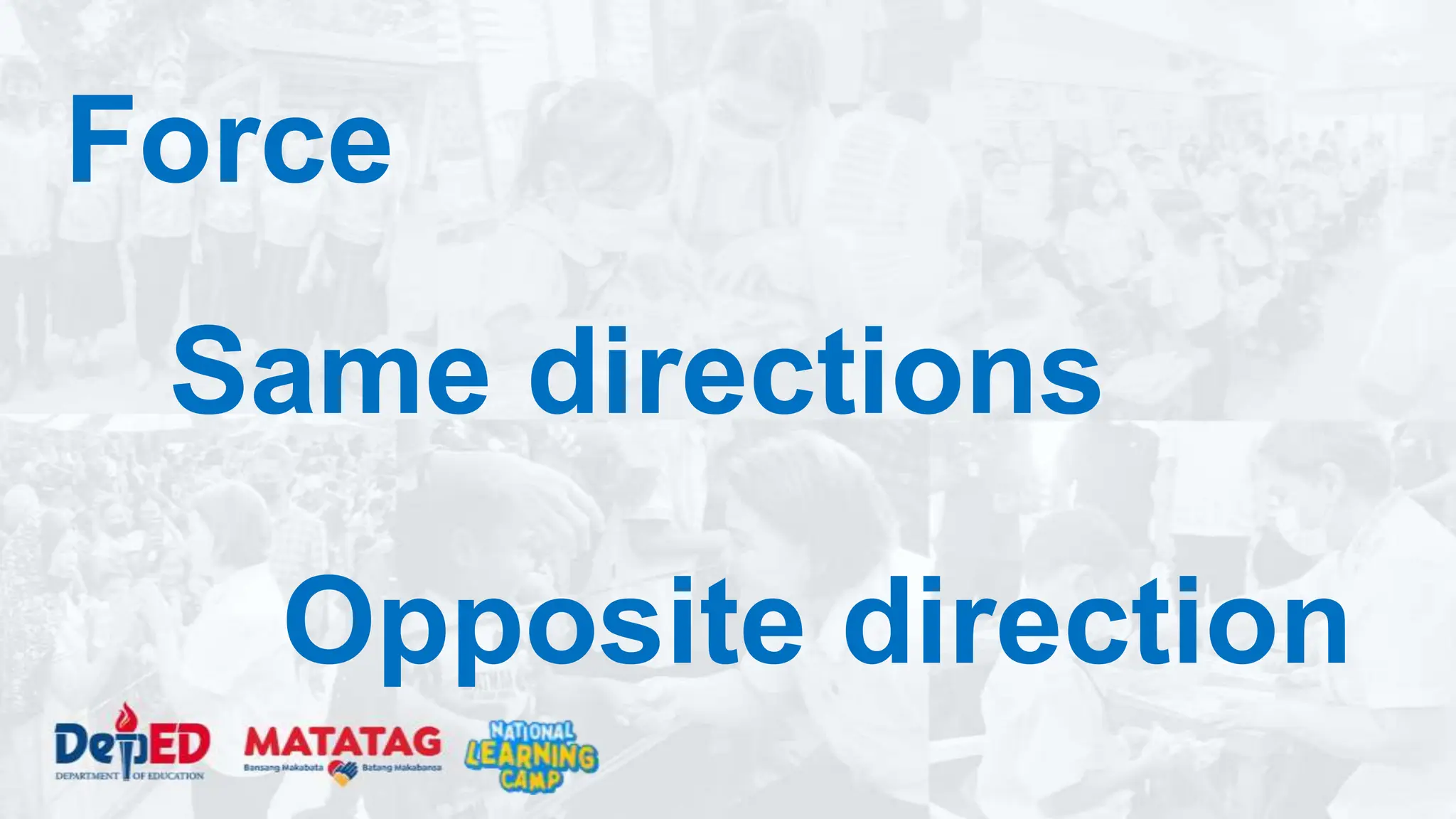 Same directions
Opposite direction
Force
 