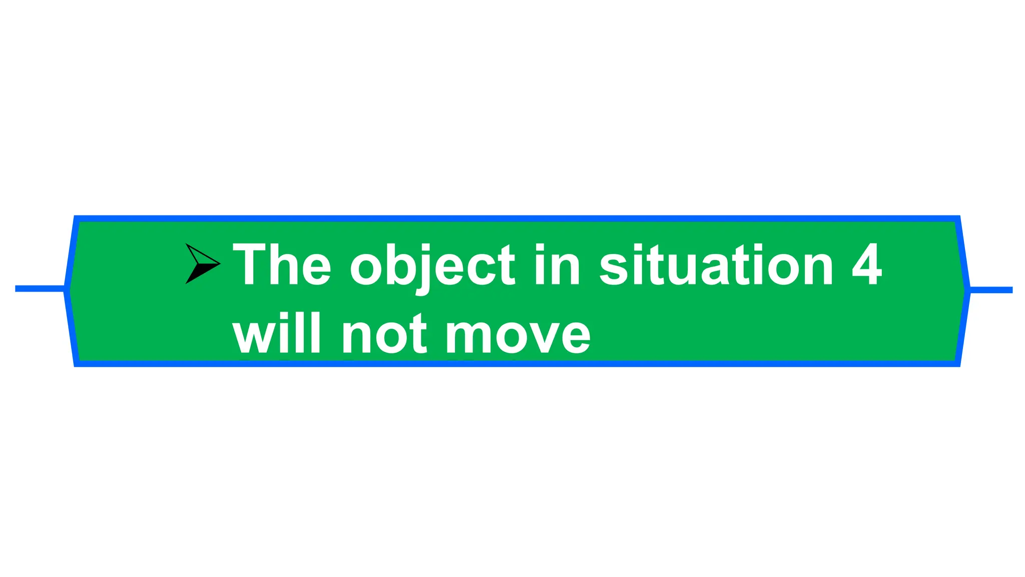 The object in situation 4
will not move
 