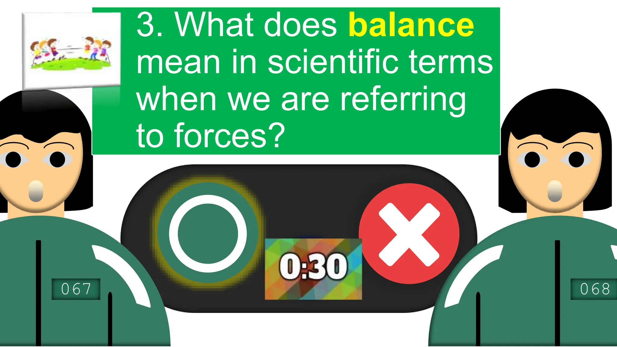 067 068
3. What does balance
mean in scientific terms
when we are referring
to forces?
 