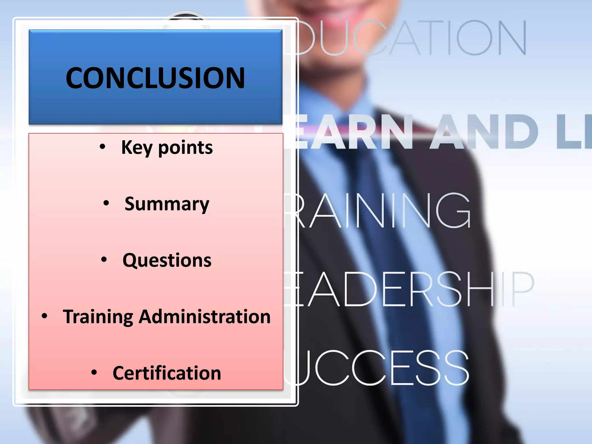 CONCLUSION
• Key points
• Summary
• Questions
• Training Administration
• Certification
 