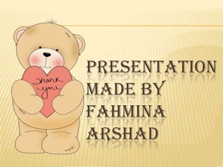 PRESENTATION
MADE BY
FAHMINA
ARSHAD

 