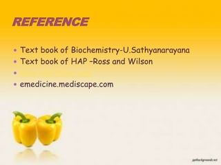  Text book of Biochemistry-U.Sathyanarayana
 Text book of HAP –Ross and Wilson
 www.healthline.com
 emedicine.mediscape.com
50
 