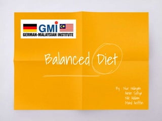 Balanced Diet
By : Nur Hidayah
Ainin Sofiya
Nik Addam
Mohd Ariffin
 