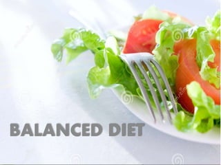 BALANCED DIET
BALANCED DIET
 