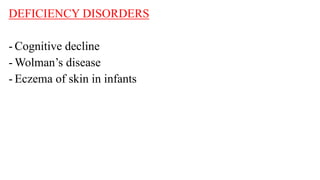 DEFICIENCY DISORDERS
- Cognitive decline
- Wolman’s disease
- Eczema of skin in infants
 